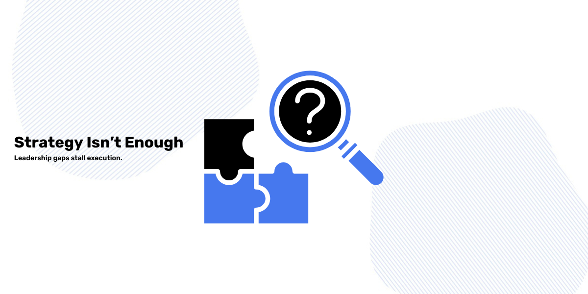From Strategy to Execution: Why Leadership Gaps Stall Growth